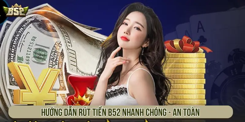 Hướng Dẫn Rút Tiền B52 Nhanh Chóng An Toàn Và Tiện Lợi Hướng dẫn rút tiền B52 nhanh chóng - an toàn