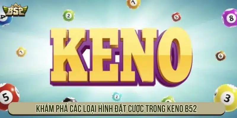 Cách Chơi Keno B52 Theo Từng Kèo Và Kinh Nghiệm Chọn Số Khám phá các loại hình đặt cược trong Keno B52