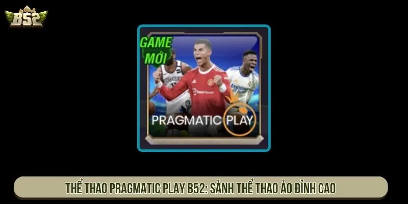 Thể Thao Pragmatic Play B52 Cá Cược Bóng Ảo Đỉnh Cao Thể thao Pragmatic Play B52